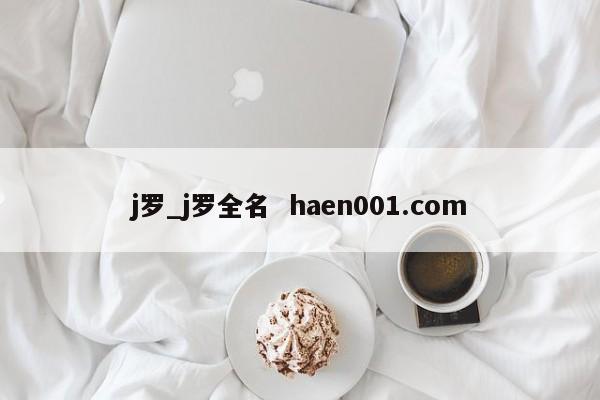 j罗_j罗全名  haen001.com