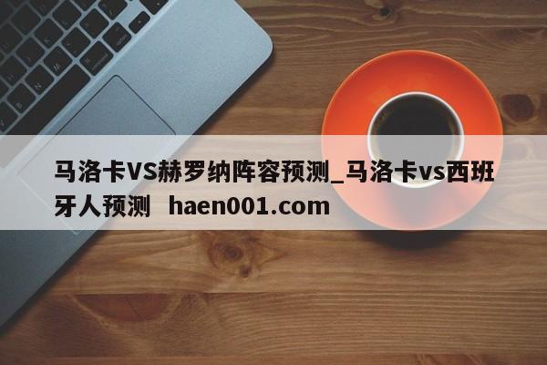 马洛卡VS赫罗纳阵容预测_马洛卡vs西班牙人预测 haen001.com