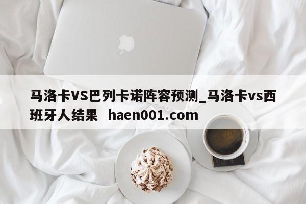 马洛卡VS巴列卡诺阵容预测_马洛卡vs西班牙人结果 haen001.com