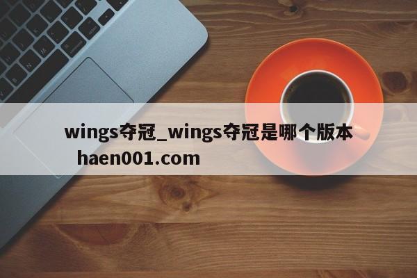 wings夺冠_wings夺冠是哪个版本 haen001.com