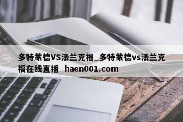 多特蒙德VS法兰克福_多特蒙德vs法兰克福在线直播 haen001.com