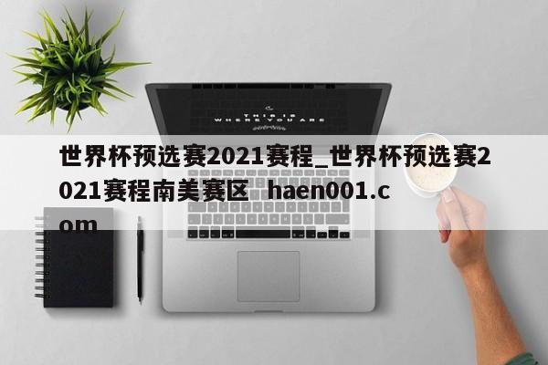 世界杯预选赛2021赛程_世界杯预选赛2021赛程南美赛区 haen001.com