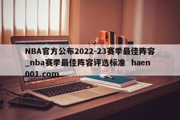 NBA官方公布2022-23赛季最佳阵容_nba赛季最佳阵容评选标准 haen001.com