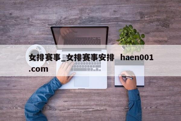 女排赛事_女排赛事安排 haen001.com