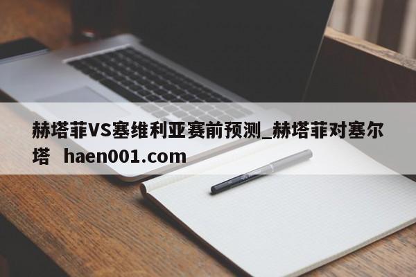 赫塔菲VS塞维利亚赛前预测_赫塔菲对塞尔塔 haen001.com