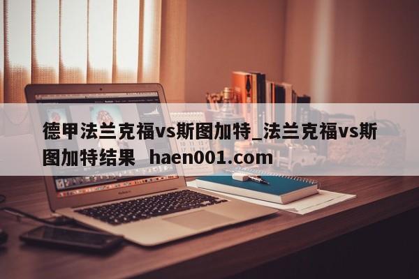 德甲法兰克福vs斯图加特_法兰克福vs斯图加特结果 haen001.com