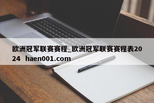 欧洲冠军联赛赛程_欧洲冠军联赛赛程表2024 haen001.com