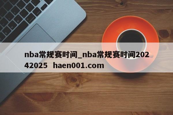 nba常规赛时间_nba常规赛时间20242025 haen001.com