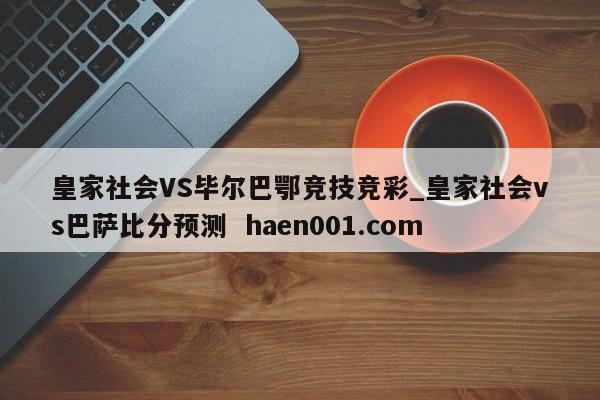 皇家社会VS毕尔巴鄂竞技竞彩_皇家社会vs巴萨比分预测 haen001.com
