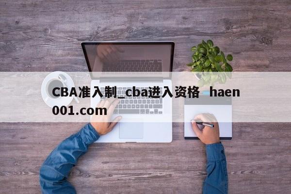 CBA准入制_cba进入资格 haen001.com