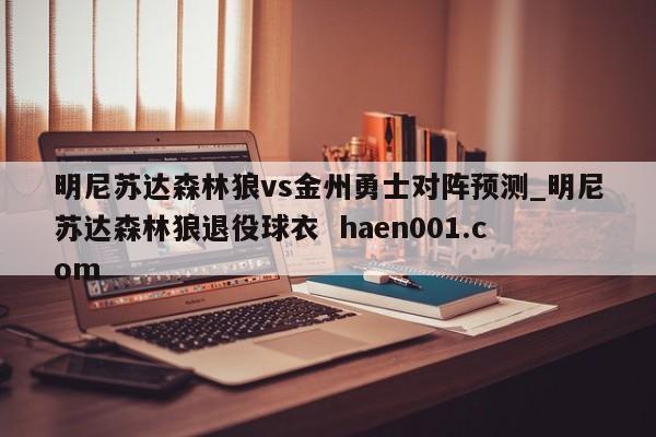 明尼苏达森林狼vs金州勇士对阵预测_明尼苏达森林狼退役球衣 haen001.com
