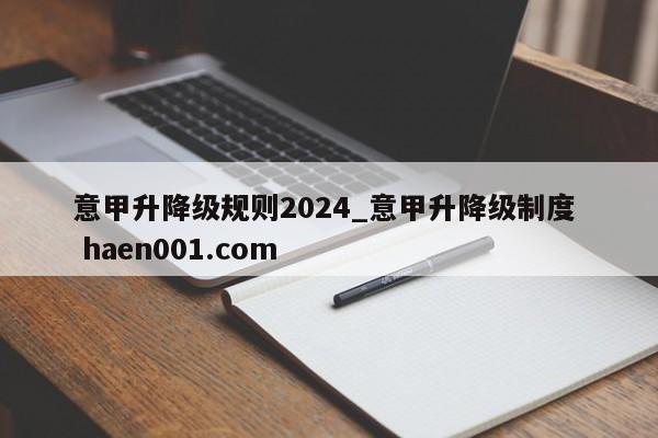 意甲升降级规则2024_意甲升降级制度 haen001.com