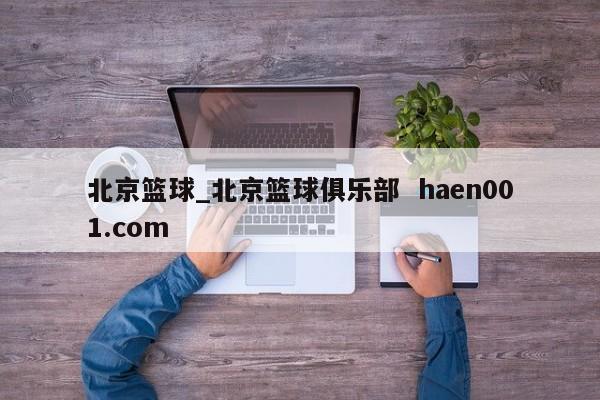 北京篮球_北京篮球俱乐部  haen001.com