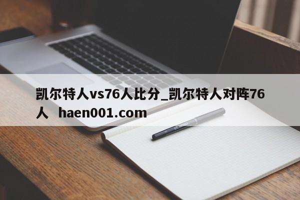 凯尔特人vs76人比分_凯尔特人对阵76人 haen001.com