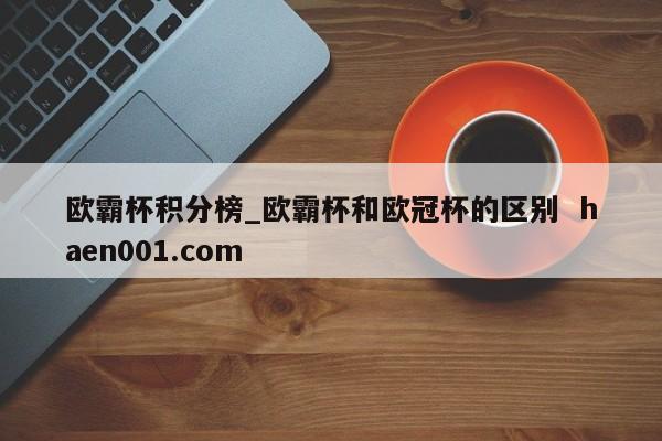 欧霸杯积分榜_欧霸杯和欧冠杯的区别 haen001.com
