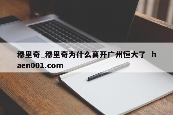 穆里奇_穆里奇为什么离开广州恒大了  haen001.com