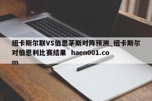 纽卡斯尔联VS伯恩茅斯对阵预测_纽卡斯尔对伯恩利比赛结果  haen001.com